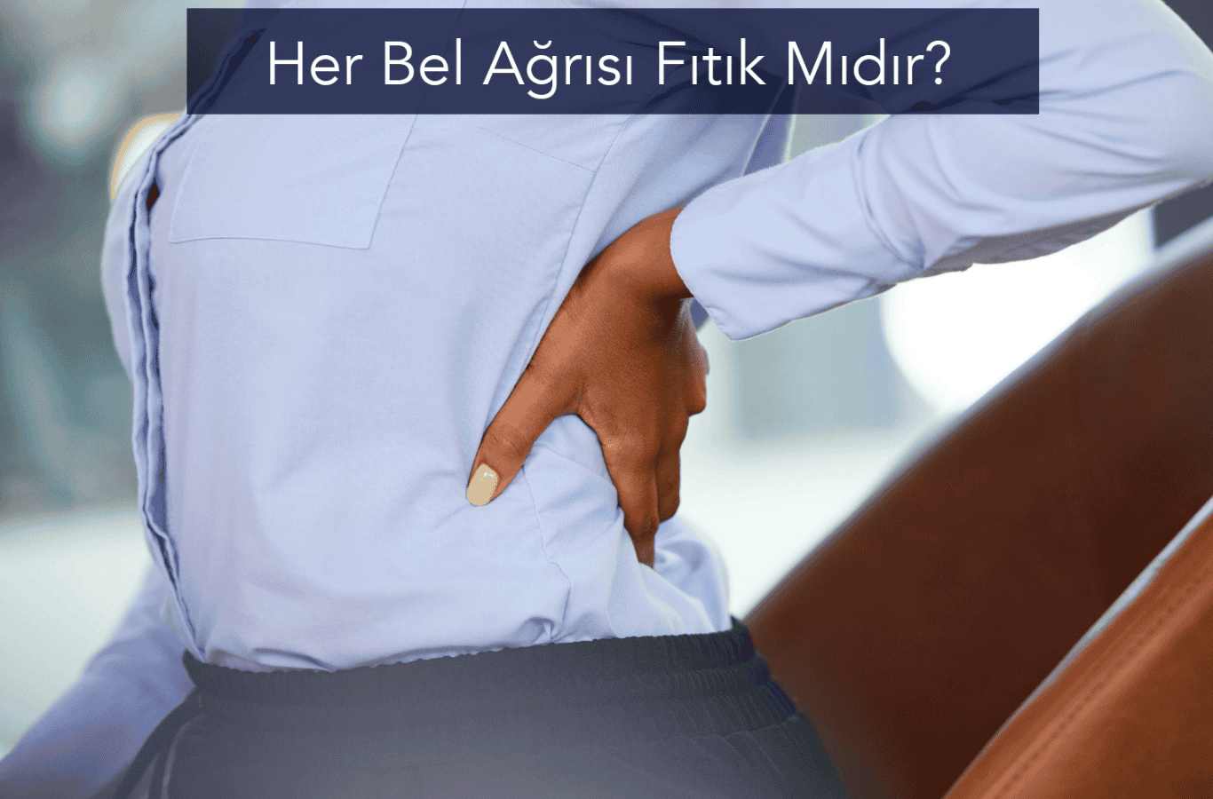 Her Bel Ağrısı Fıtık mıdır?